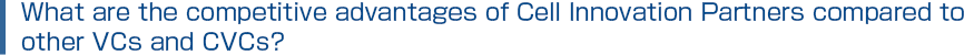 What are the competitive advantages of Cell Innovation Partners compared to
	other VCs and CVCs?