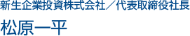 新生企業投資株式会社／代表取締役社長 松原一平